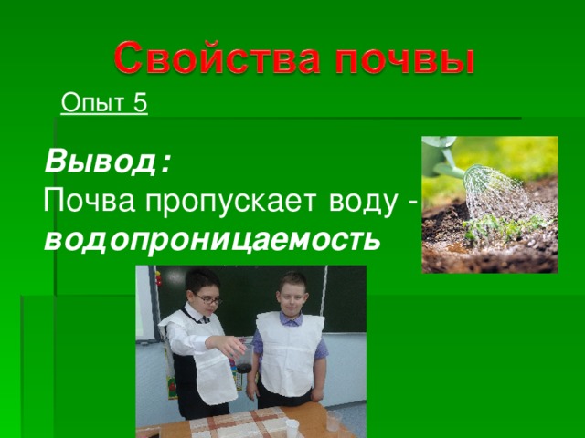 Опыт 5 Вывод: Почва пропускает воду - водопроницаемость 