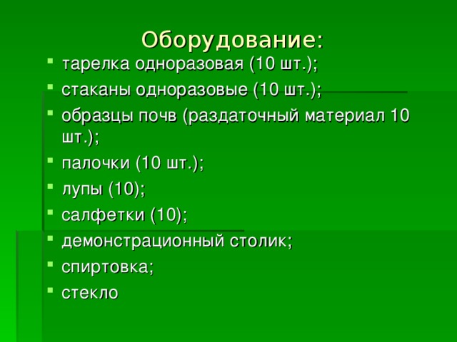 Оборудование: тарелка одноразовая (10 шт.); стаканы одноразовые (10 шт.); образцы почв (раздаточный материал 10 шт.); палочки (10 шт.); лупы (10); салфетки (10); демонстрационный столик; спиртовка; стекло    