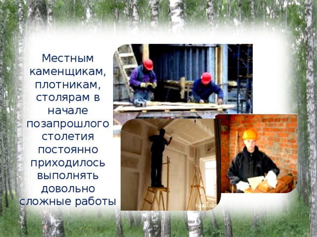 Местным каменщикам, плотникам, столярам в начале позапрошлого столетия постоянно приходилось выполнять довольно сложные работы 