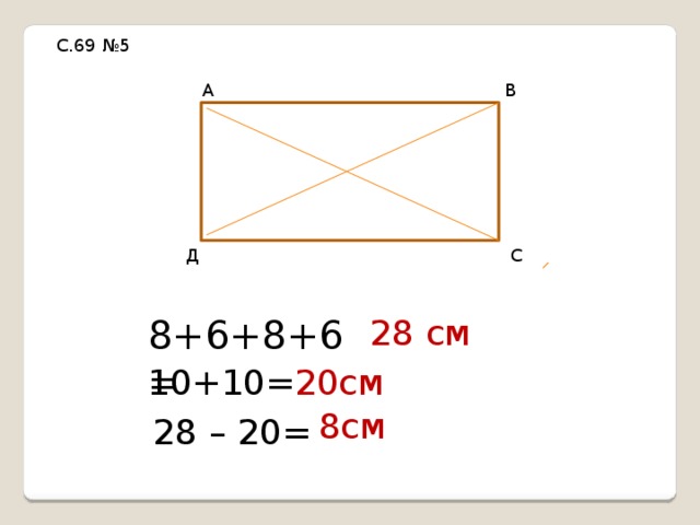 С.69 №5 А В С Д 8+6+8+6= 28 см 10+10= 20см 8см 28 – 20= 