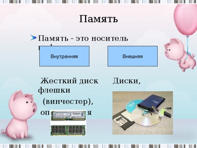 Память Память - это носитель информации    Жесткий диск Диски, флешки  (винчестер), дискеты,...  оперативная  память Внутренняя Внешняя 