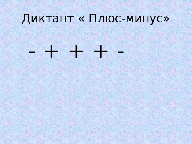 Диктант « Плюс-минус» - + + + - 
