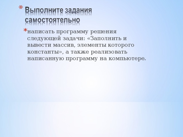 написать программу решения следующей задачи: «Заполнить и вывести массив, элементы которого константы», а также реализовать написанную программу на компьютере. 