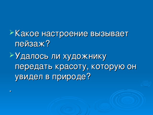 Какое настроение вызывает пейзаж? Удалось ли художнику передать красоту, которую он увидел в природе? . 