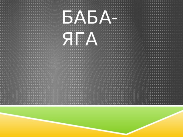 БАБА-ЯГА 