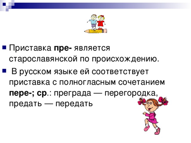 Приставка пре- является старославянской по происхождению.  В русском языке ей соответствует приставка с полногласным сочетанием пере-; ср .: преграда — перегородка, предать — передать 