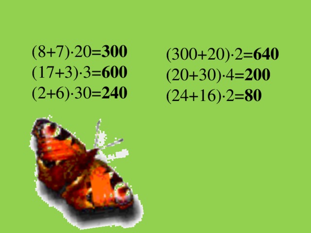 (8+7)·20= 300 (17+3)·3= 600 (2+6)·30= 240 (300+20)·2= 640 (20+30)·4= 200 (24+16)·2= 80 