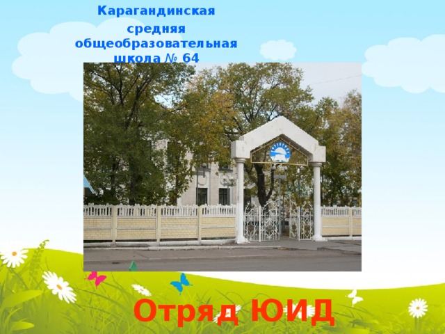 Карагандинская средняя общеобразовательная школа № 64  Отряд ЮИД 