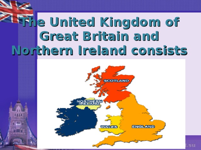 The United Kingdom of Great Britain and Northern Ireland consists of FOUR parts.  