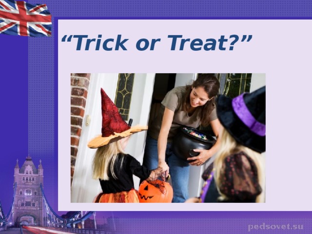 “ Trick or Treat?” 