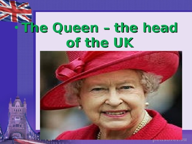 The Queen – the head of the UK 