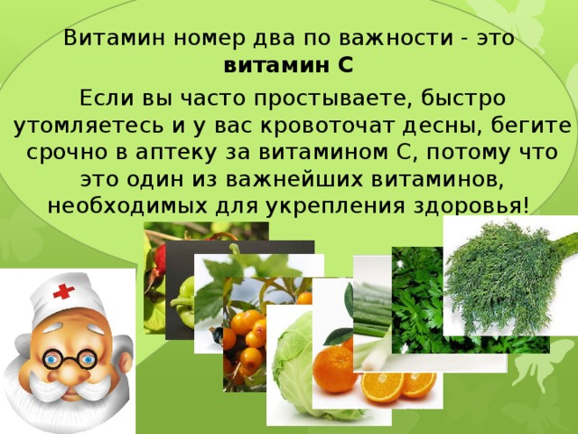 Витамин номер два по важности - это витамин С Если вы часто простываете, быстро утомляетесь и у вас кровоточат десны, бегите срочно в аптеку за витамином С, потому что это один из важнейших витаминов, необходимых для укрепления здоровья! 