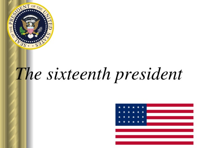 The sixteenth president 