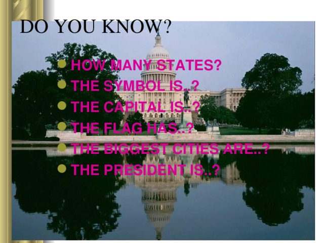 DO YOU KNOW? HOW MANY STATES? THE SYMBOL IS..? THE CAPITAL IS..? THE FLAG HAS..? THE BIGGEST CITIES ARE..? THE PRESIDENT IS..? 