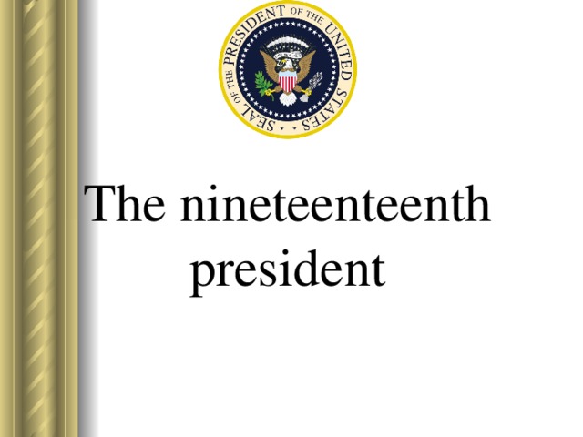 The nineteenteenth president 