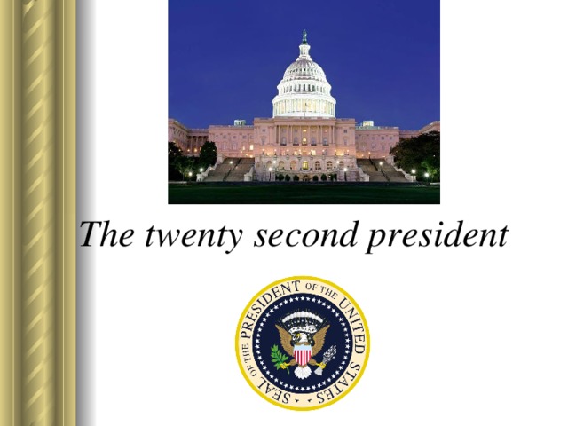 The twenty second president 