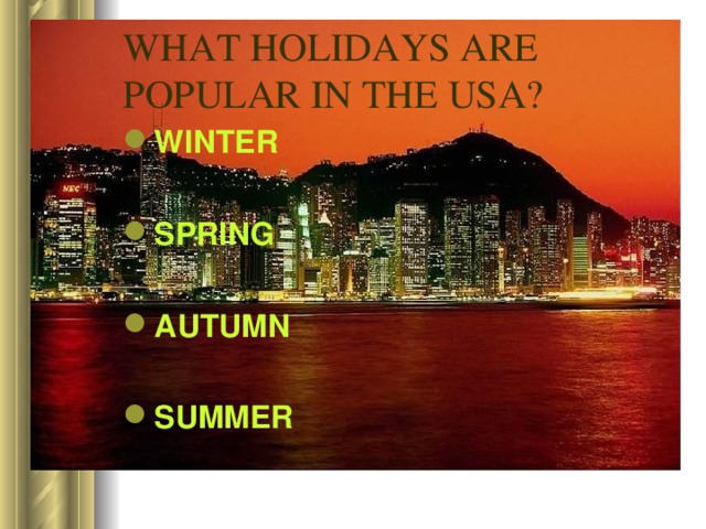 WHAT HOLIDAYS ARE POPULAR IN THE USA? WINTER  SPRING  AUTUMN SUMMER 