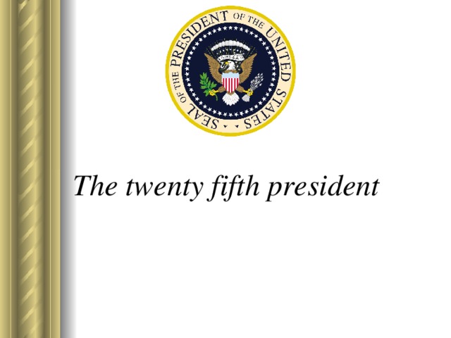 The twenty fifth president 
