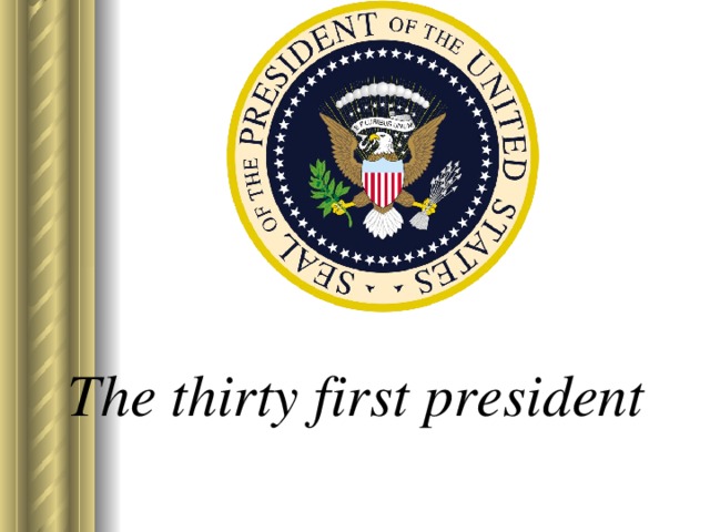The thirty first president   