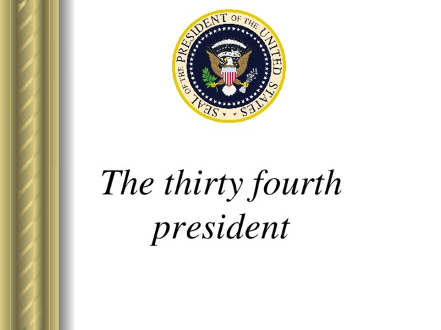 The thirty fourth president   