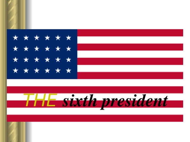 THE sixth president 