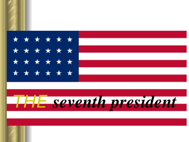 THE seventh president 