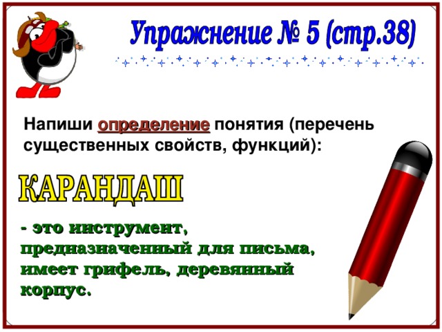 Напиши определение понятия (перечень существенных свойств, функций): - это инструмент, предназначенный для письма, имеет грифель, деревянный корпус. 