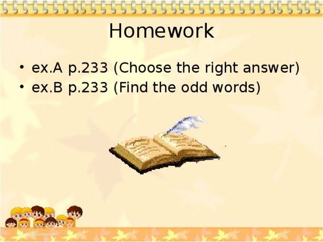 Homework ex.A p.233 (Choose the right answer) ex.B p.233 (Find the odd words) 