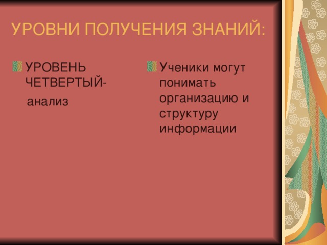 УРОВНИ ПОЛУЧЕНИЯ ЗНАНИЙ: УРОВЕНЬ ЧЕТВЕРТЫЙ- Ученики могут понимать организацию и структуру информации  анализ 