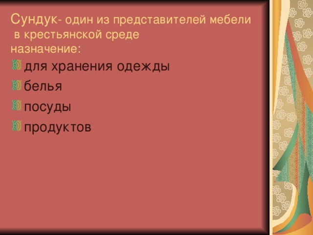 Сундук - один из представителей мебели  в крестьянской среде  назначение: для хранения одежды белья посуды продуктов   