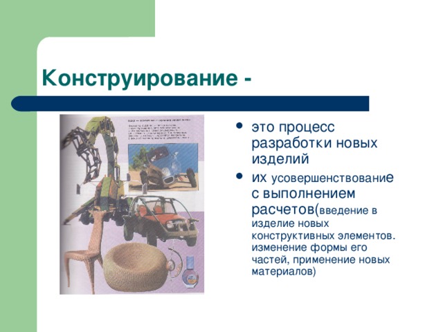 это процесс разработки новых изделий их усовершенствовани е с выполнением расчетов( введение в изделие новых конструктивных элементов. изменение формы его частей, применение новых материалов) 