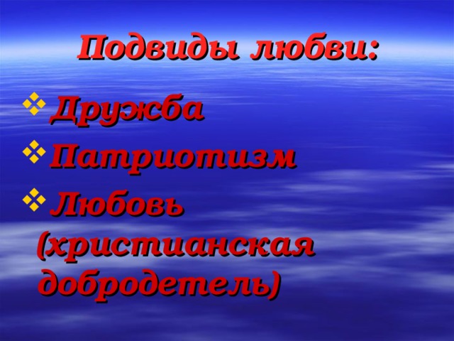 Подвиды любви: Дружба Патриотизм Любовь (христианская добродетель) 