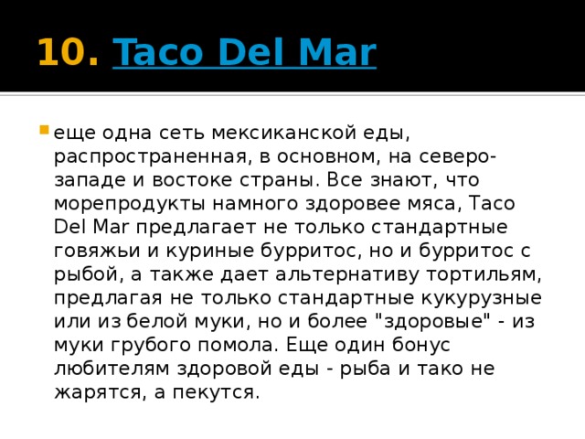 10.  Taco Del Mar еще одна сеть мексиканской еды, распространенная, в основном, на северо-западе и востоке страны. Все знают, что морепродукты намного здоровее мяса, Taco Del Mar предлагает не только стандартные говяжьи и куриные бурритос, но и бурритос с рыбой, а также дает альтернативу тортильям, предлагая не только стандартные кукурузные или из белой муки, но и более 