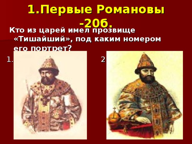 1.Первые Романовы -20б.  Кто из царей имел прозвище «Тишайший», под каким номером его портрет? 1. 2. 