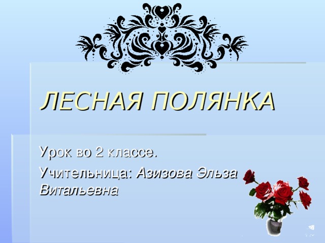 ЛЕСНАЯ ПОЛЯНКА Урок во 2 классе. Учительница: Азизова Эльза Витальевна 