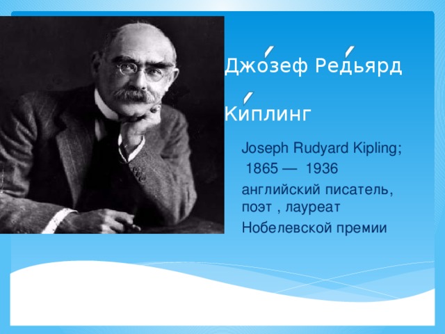 Джозеф Редьярд    Киплинг Joseph Rudyard Kipling;  1865 — 1936 английский писатель, поэт , лауреат Нобелевской премии   