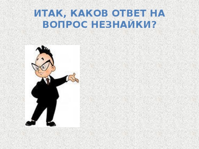 Итак, каков ответ на вопрос Незнайки? 