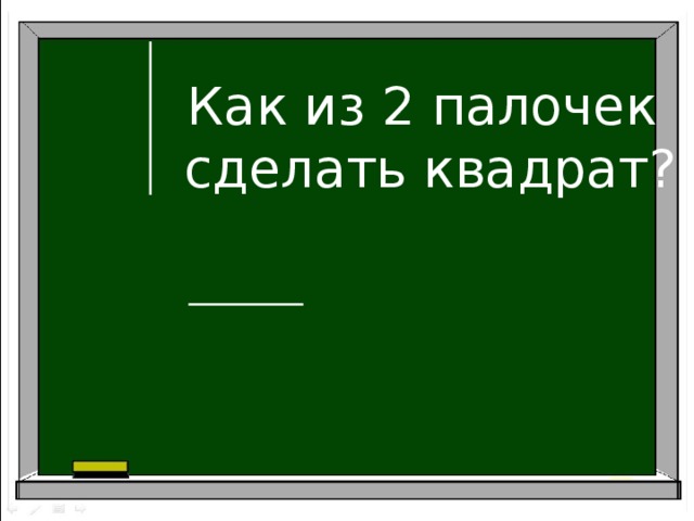 Как из 2 палочек  сделать квадрат? 