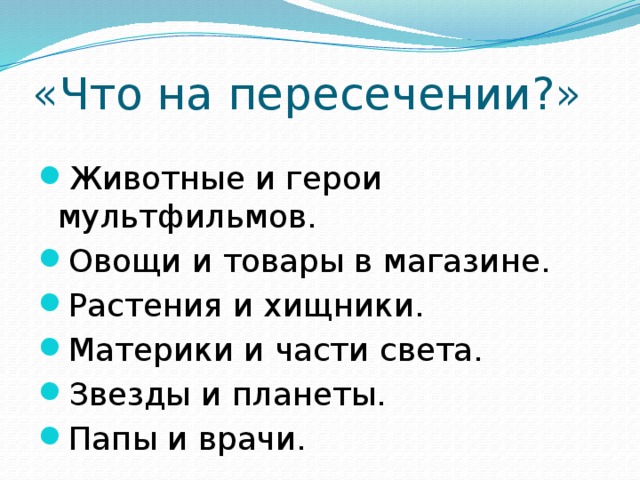 «Что на пересечении?» Животные и герои мультфильмов. Овощи и товары в магазине. Растения и хищники. Материки и части света. Звезды и планеты. Папы и врачи. 