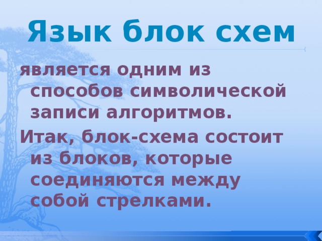 Язык блок схем является одним из способов символической записи алгоритмов. Итак, блок-схема состоит из блоков, которые соединяются между собой стрелками. 