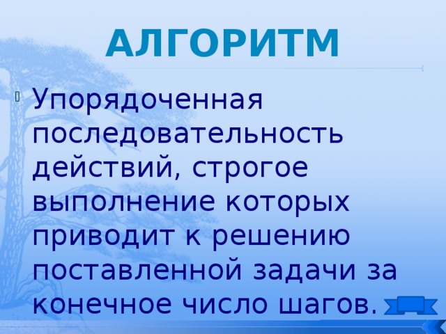 Алгоритм Упорядоченная последовательность действий, строгое выполнение которых приводит к решению поставленной задачи за конечное число шагов. 