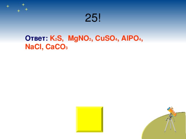 Ответ:  K 2 S, MgNO 2 , CuSO 4 , AlPO 4 , NaCl, CaCO 3  