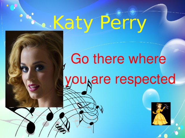 Katy Perry Go there where you are respected 