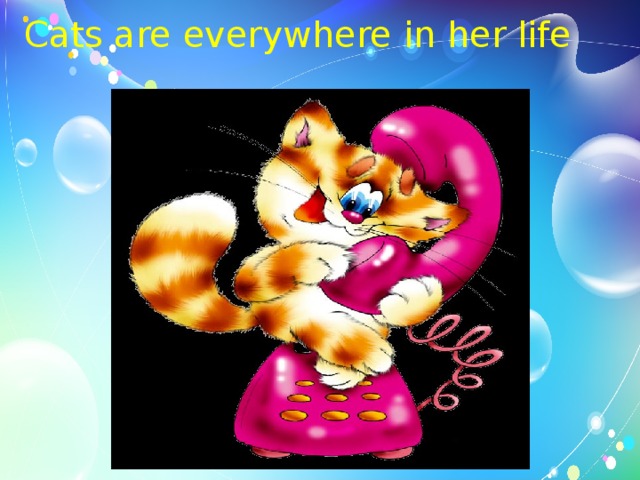 Cats are everywhere in her life 