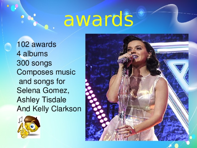 awards 102 awards 4 albums 300 songs Composes music  and songs for Selena  Gomez, Ashley Tisdale And Kelly Clarkson 