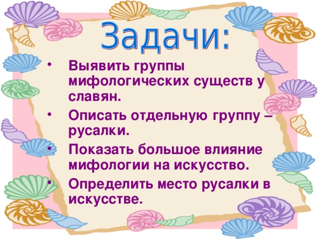 Выявить группы мифологических существ у славян. Описать отдельную группу – русалки. Показать большое влияние мифологии на искусство. Определить место русалки в искусстве. 