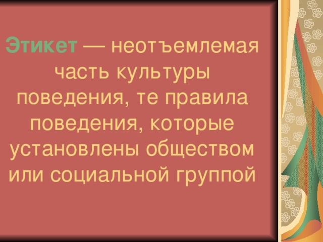  Этикет — неотъемлемая часть культуры поведения, те правила поведения, которые установлены обществом или социальной группой 