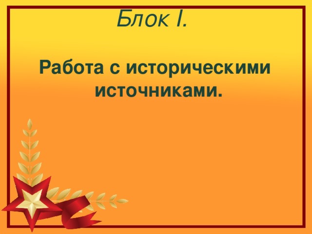 Блок I .   Работа с историческими источниками.  