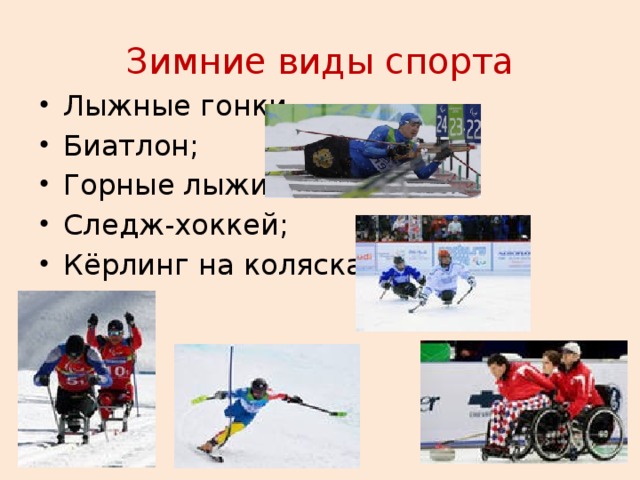 Зимние виды спорта Лыжные гонки Биатлон; Горные лыжи; Следж-хоккей; Кёрлинг на колясках. 