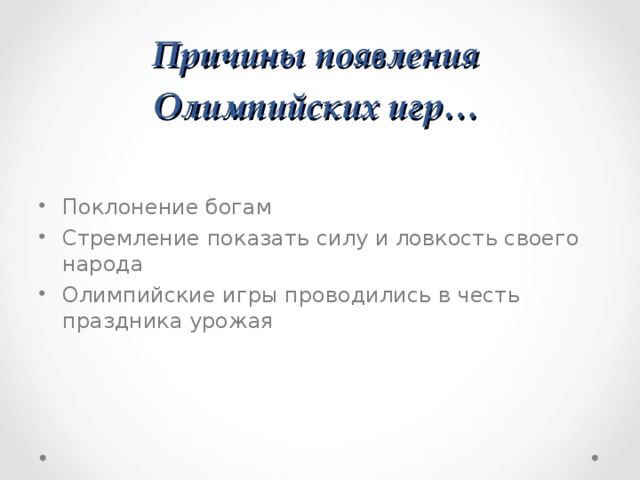 Причины появления  Олимпийских игр…  Поклонение богам Стремление показать силу и ловкость своего народа Олимпийские игры проводились в честь праздника урожая 